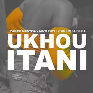 Tshepo Manyisa - Ukhou Itani Ft. Mizo Phyll & Skhumba De Dj